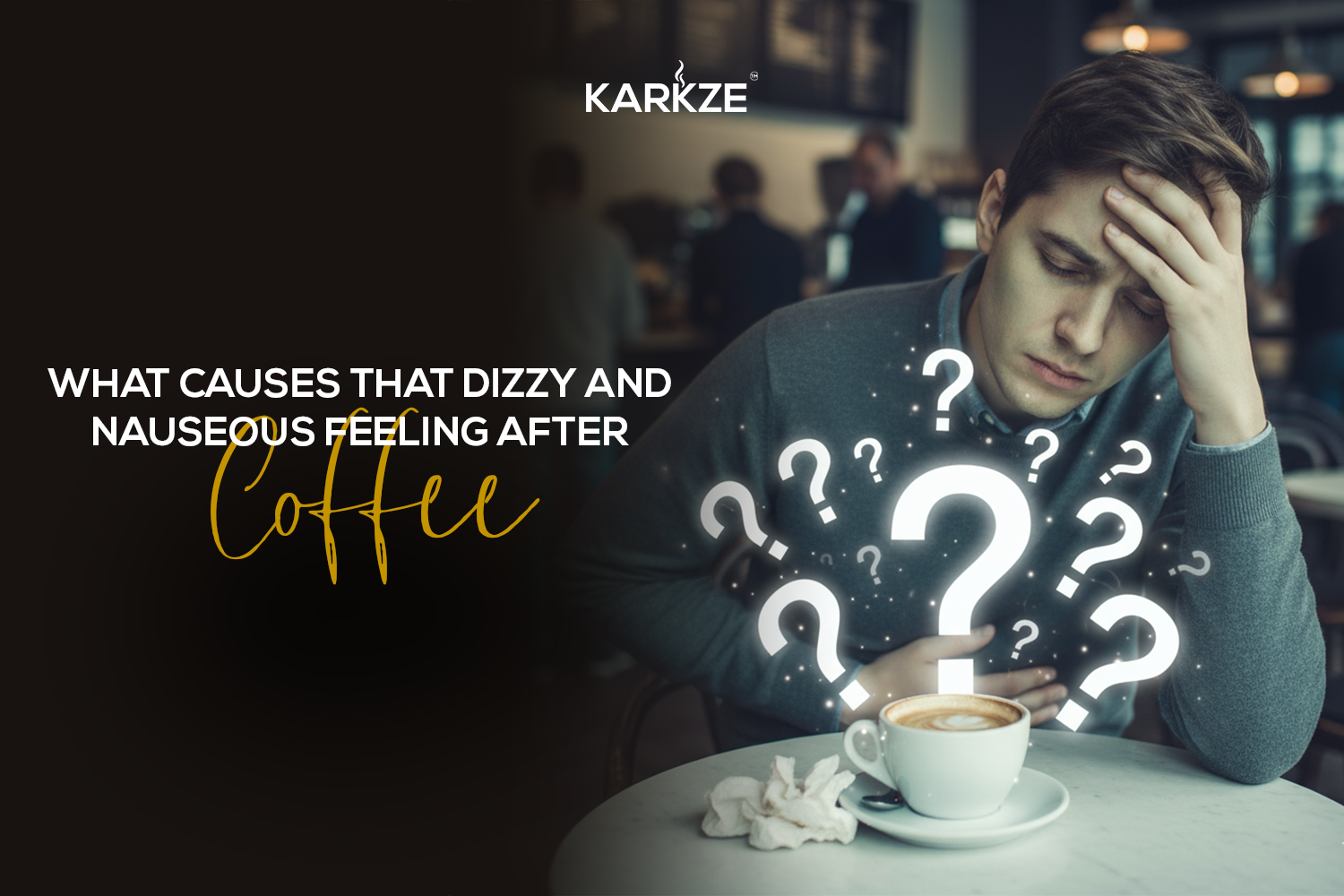 What Causes That Dizzy and Nauseous Feeling After Coffee?